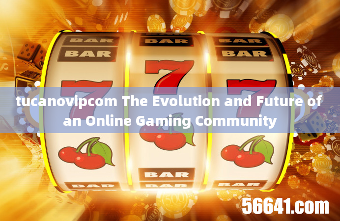 tucanovipcom The Evolution and Future of an Online Gaming Community