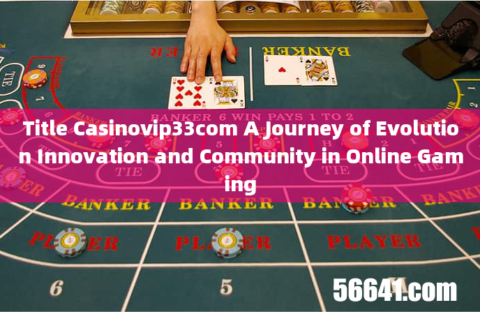 Title Casinovip33com A Journey of Evolution Innovation and Community in Online Gaming