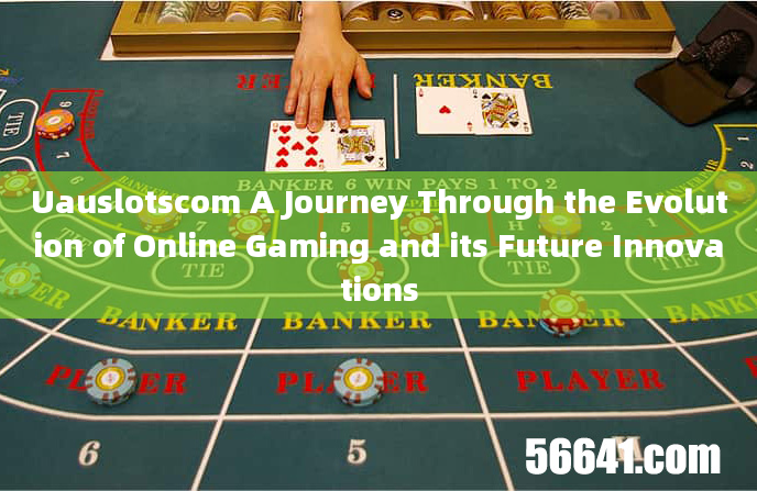 Uauslotscom A Journey Through the Evolution of Online Gaming and its Future Innovations