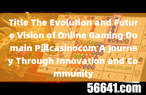 Title The Evolution and Future Vision of Online Gaming Domain P淇casinocom A Journey Through Innovati