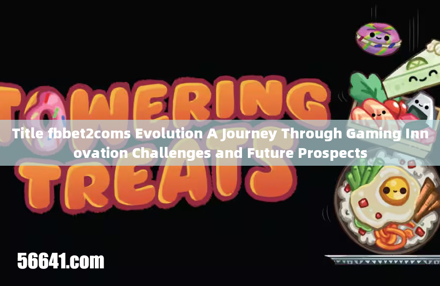 Title fbbet2coms Evolution A Journey Through Gaming Innovation Challenges and Future Prospects