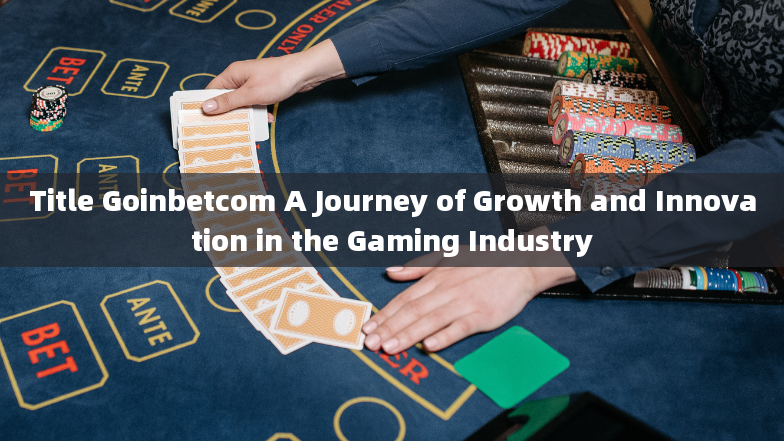 Title Goinbetcom A Journey of Growth and Innovation in the Gaming Industry