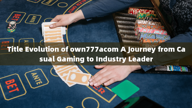 Title Evolution of own777acom A Journey from Casual Gaming to Industry Leader