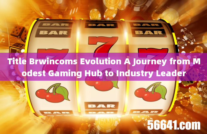 Title Brwincoms Evolution A Journey from Modest Gaming Hub to Industry Leader