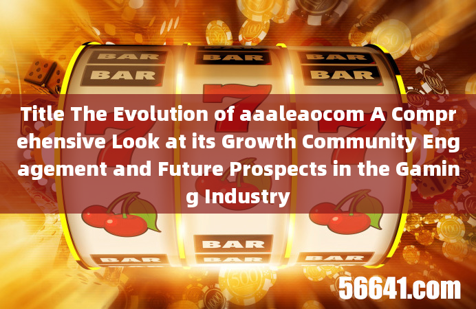 Title The Evolution of aaaleaocom A Comprehensive Look at its Growth Community Engagement and Future