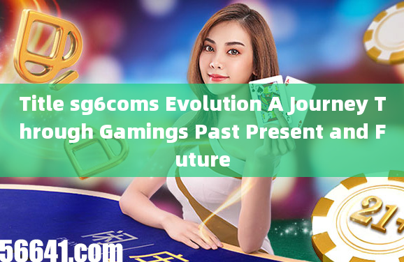 Title sg6coms Evolution A Journey Through Gamings Past Present and Future