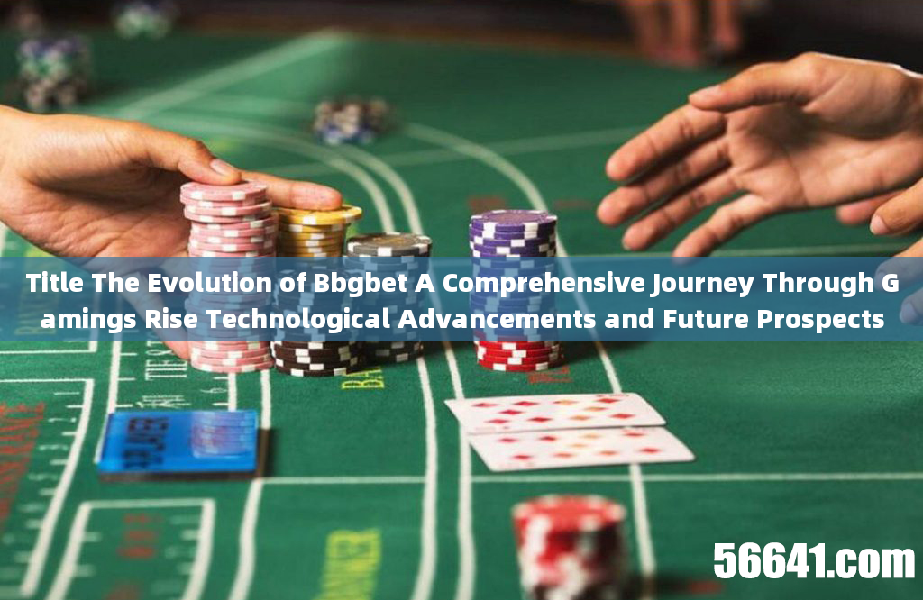 Title The Evolution of Bbgbet A Comprehensive Journey Through Gamings Rise Technological Advancement