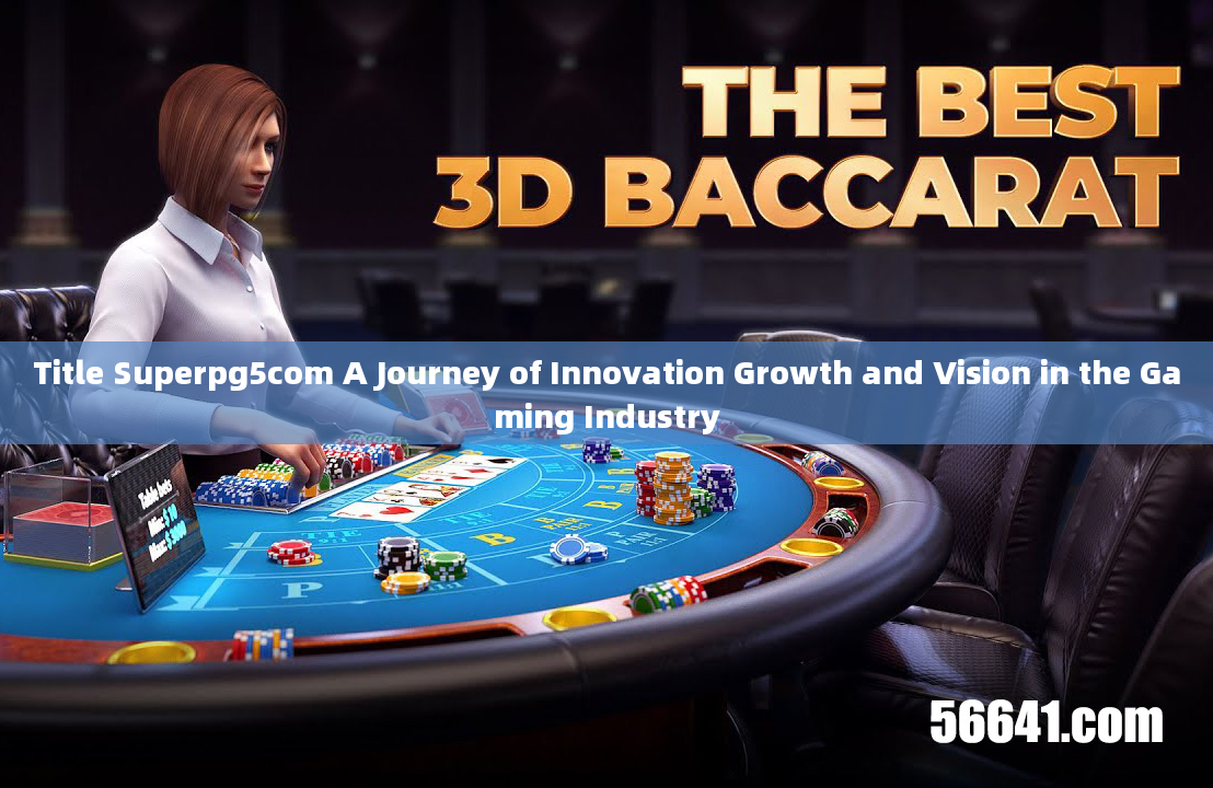 Title Superpg5com A Journey of Innovation Growth and Vision in the Gaming Industry