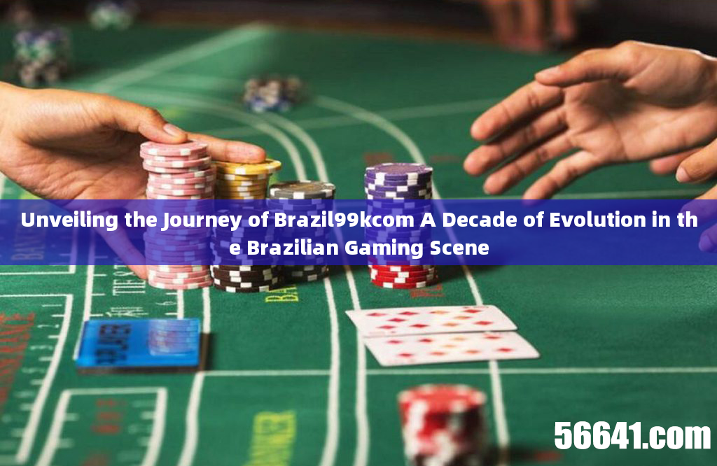 Unveiling the Journey of Brazil99kcom A Decade of Evolution in the Brazilian Gaming Scene