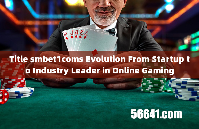 Title smbet1coms Evolution From Startup to Industry Leader in Online Gaming