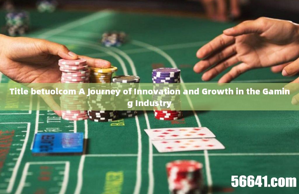 Title betuolcom A Journey of Innovation and Growth in the Gaming Industry