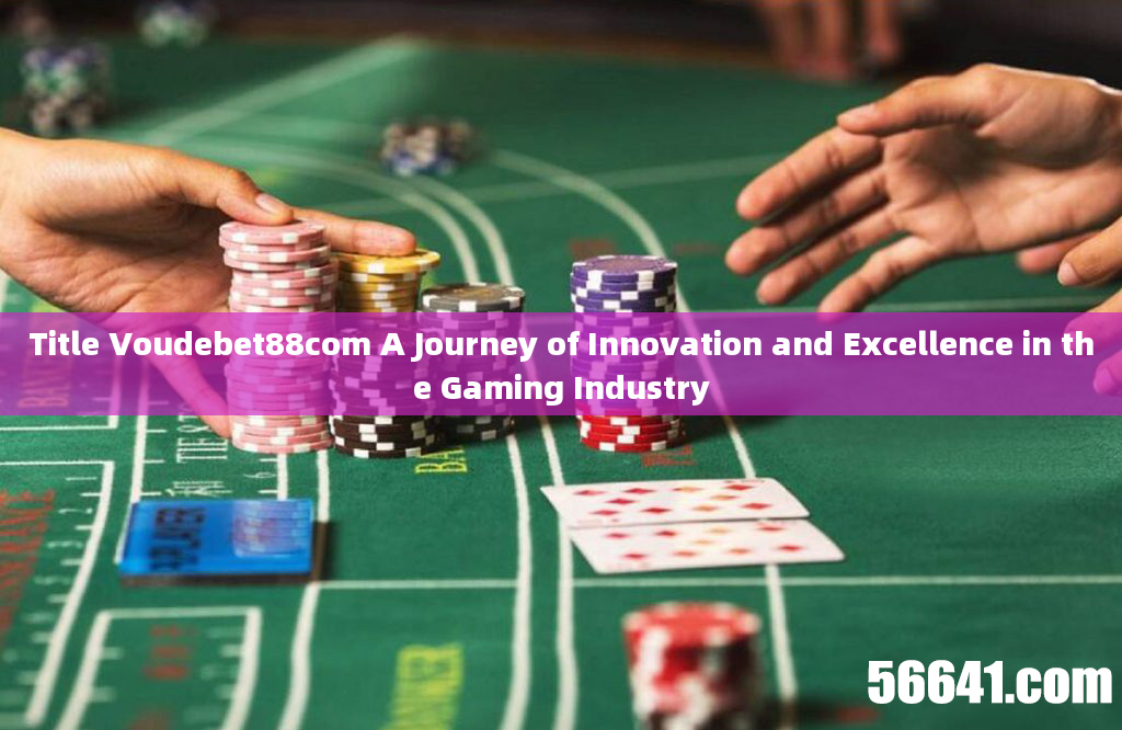 Title Voudebet88com A Journey of Innovation and Excellence in the Gaming Industry