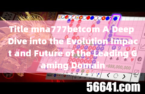 Title mna777betcom A Deep Dive into the Evolution Impact and Future of the Leading Gaming Domain