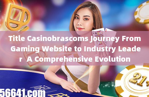 Title Casinobrascoms Journey From Gaming Website to Industry Leader  A Comprehensive Evolution