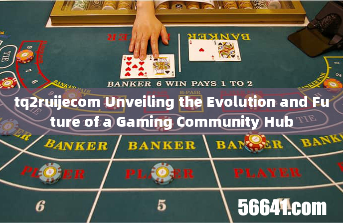 tq2ruijecom Unveiling the Evolution and Future of a Gaming Community Hub