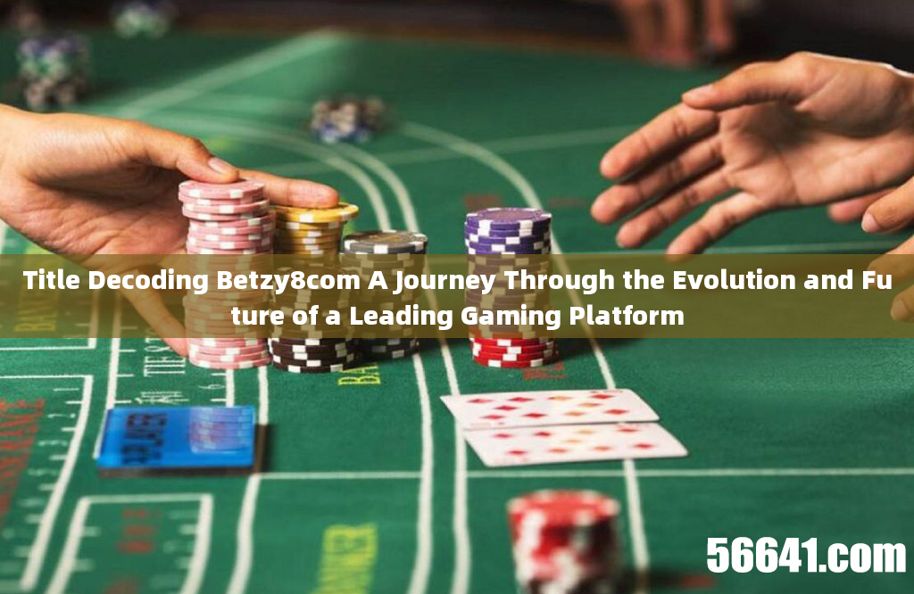 Title Decoding Betzy8com A Journey Through the Evolution and Future of a Leading Gaming Platform