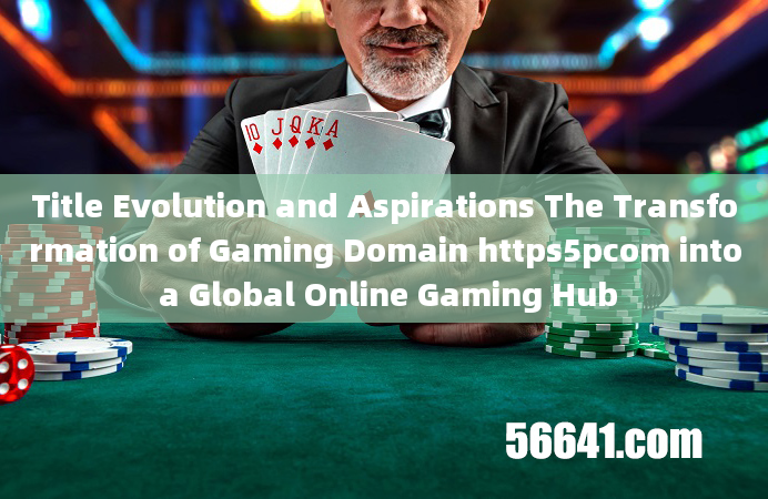 Title Evolution and Aspirations The Transformation of Gaming Domain https5pcom into a Global Online