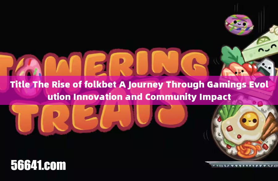 Title The Rise of folkbet A Journey Through Gamings Evolution Innovation and Community Impact