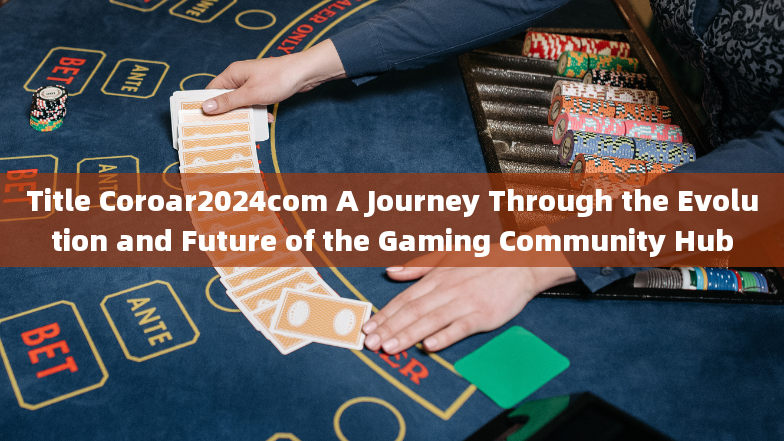 Title Coroar2024com A Journey Through the Evolution and Future of the Gaming Community Hub